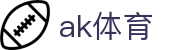ak体育_pp电游官网_电子pg模拟器导航